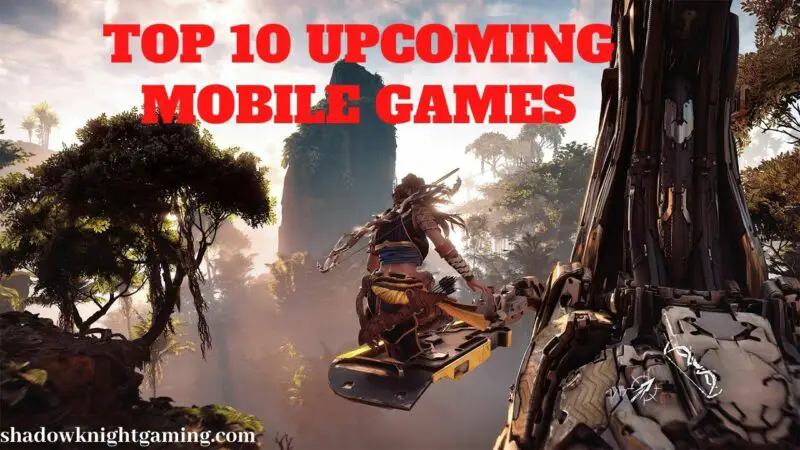 Top 10 Best Upcoming Mobile Games Every Gamer Should Play in 2021