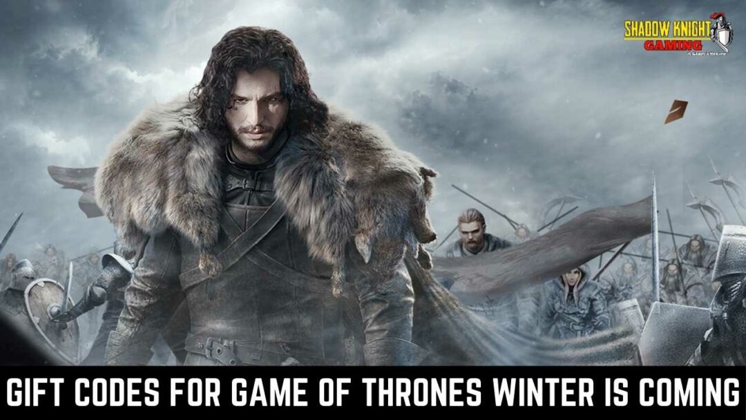 Gift Codes for Game of Thrones Winter is Coming