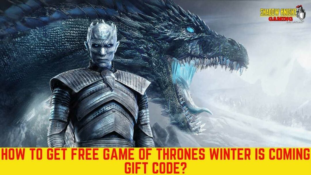How to get free Game of Thrones Winter is Coming Gift Code?