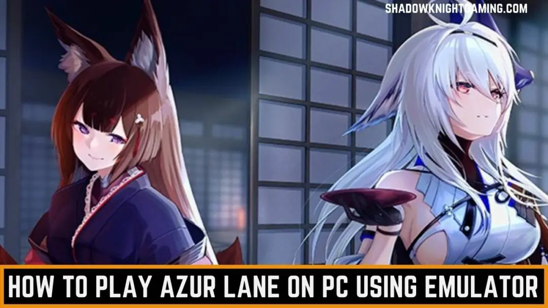 How to play Azur Lane on PC using Emulator