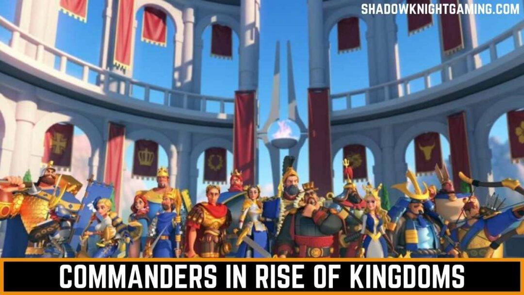 commanders in Rise of KIngdoms