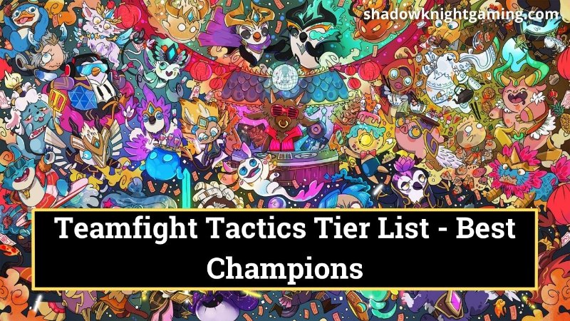Teamfight Tactics Tier List Best Champions