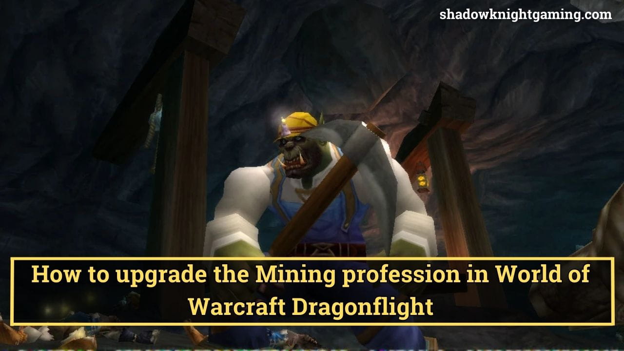 How to upgrade the Mining profession in World of Warcraft Dragonflight
