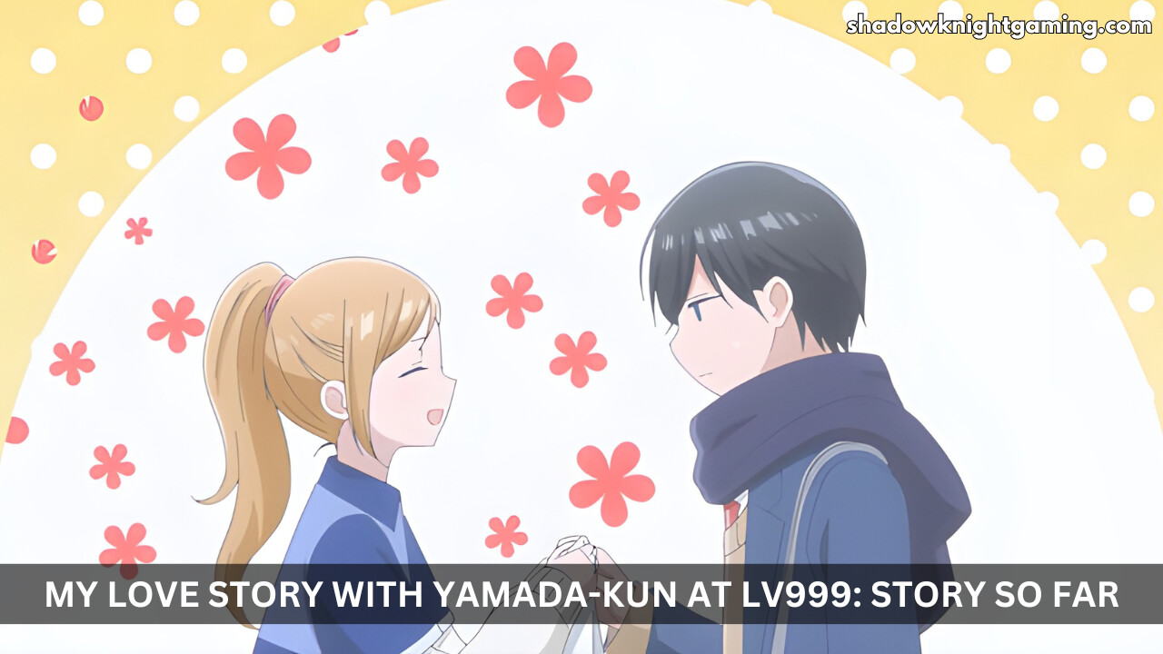 My Love Story with Yamada-kun at Lv999 anime Story So Far