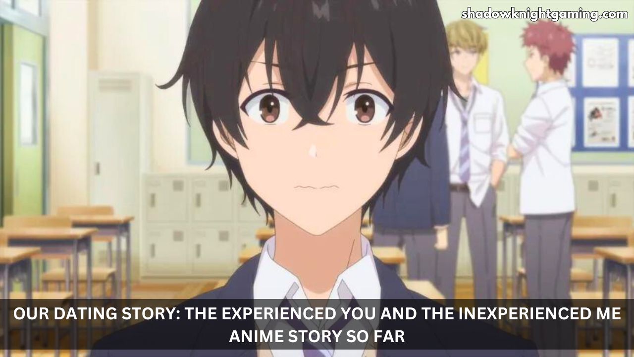 Our Dating Story: The Experienced You and The Inexperienced Me anime Story So Far